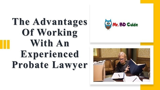 The Advantages Of Working With An Experienced Probate Lawyer Featured Image - Mr. BD Guide