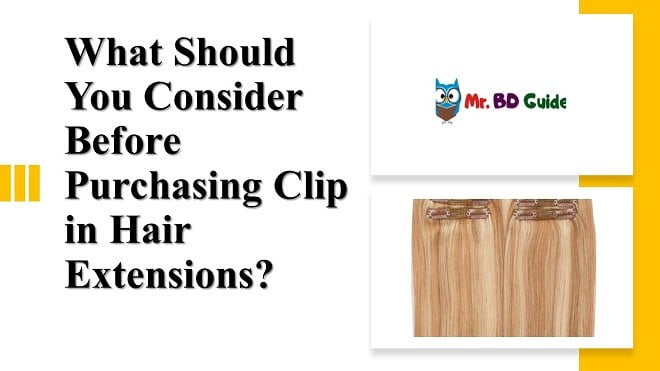 What Should You Consider Before Purchasing Clip in Hair Extensions Featured Image - Mr. BD Guide